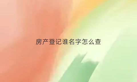 房产登记谁名字怎么查