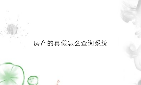 房产的真假怎么查询系统(房产的真假怎么查询系统信息)