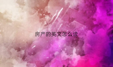 房产的英文怎么读(房产的英文怎么读音)