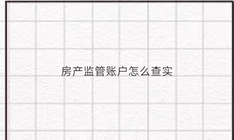 房产监管账户怎么查实(房地产监管账户怎么查)