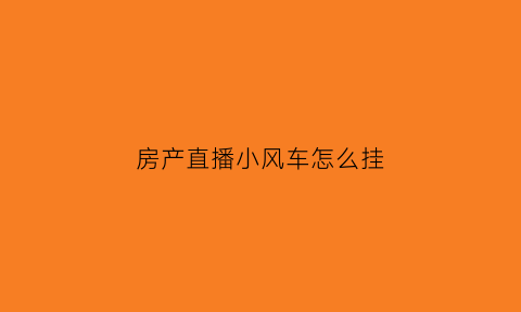 房产直播小风车怎么挂