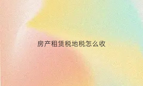 房产租赁税地税怎么收(房屋租赁地税税率)