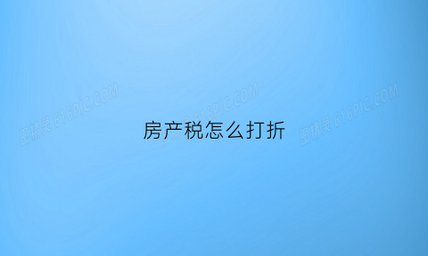 房产税怎么打折(房产税如何)