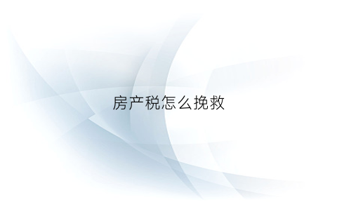 房产税怎么挽救(房产税怎么处理的)