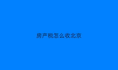 房产税怎么收北京