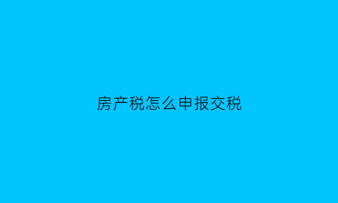 房产税怎么申报交税