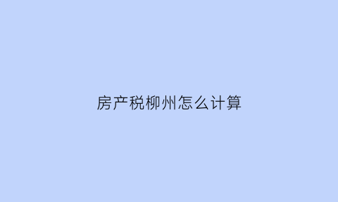 房产税柳州怎么计算