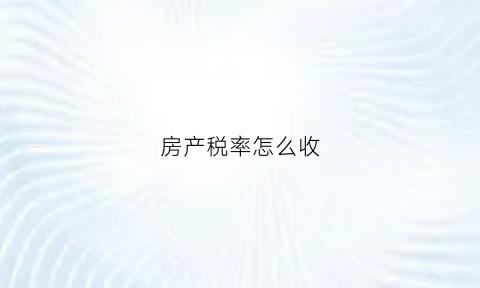 房产税率怎么收(房产税率怎么收税)