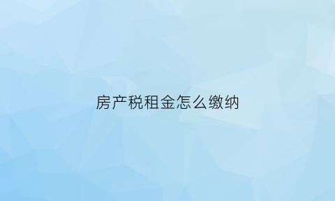 房产税租金怎么缴纳