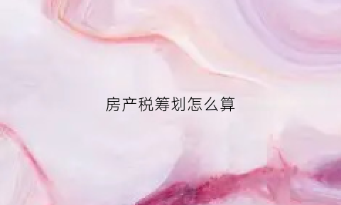 房产税筹划怎么算