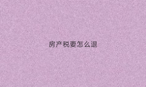 房产税要怎么退