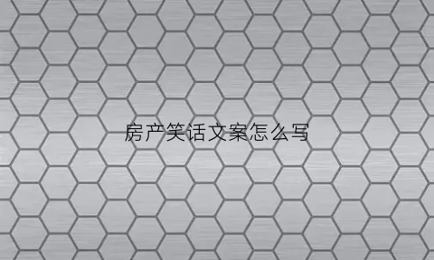 房产笑话文案怎么写(关于房产搞笑笑话)
