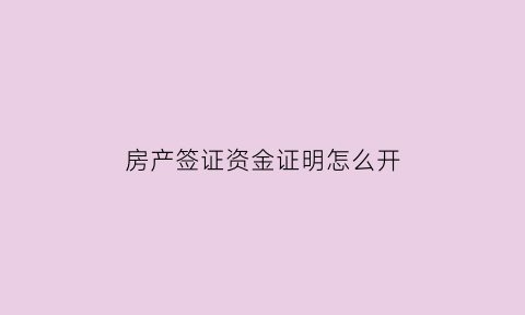 房产签证资金证明怎么开