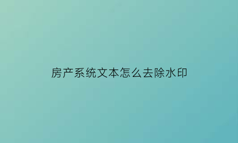 房产系统文本怎么去除水印