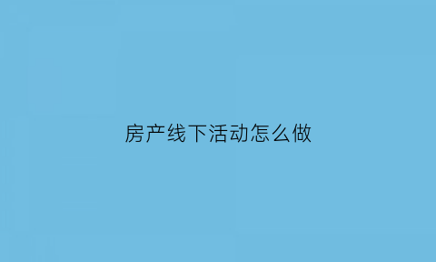 房产线下活动怎么做