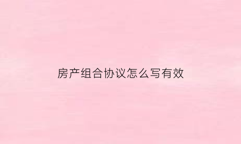房产组合协议怎么写有效(房产合作协议书五个人范本)