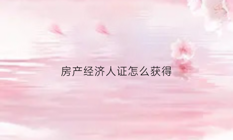 房产经济人证怎么获得