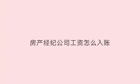 房产经纪公司工资怎么入账