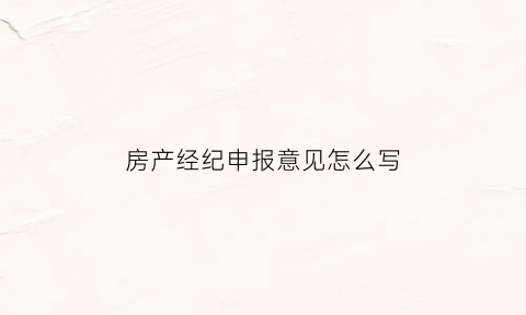 房产经纪申报意见怎么写