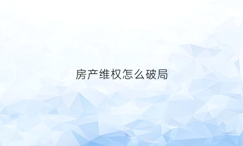 房产维权怎么破局