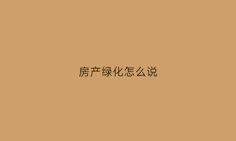 房产绿化怎么说(房产绿化率的计算公式)