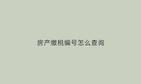 房产缴税编号怎么查询(房产税源编号)