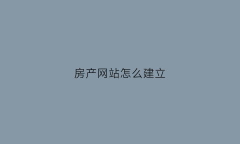 房产网站怎么建立(房产网是什么)