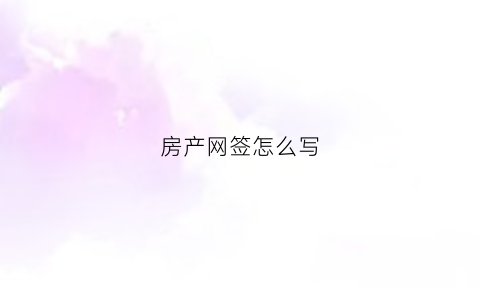 房产网签怎么写(房屋网签的流程是什么)