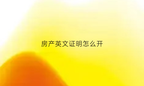 房产英文证明怎么开(房产证明的英文)