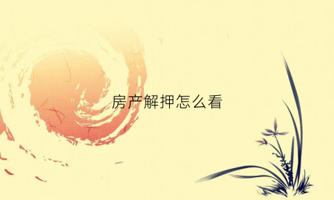 房产解押怎么看(房产证解押怎么查)