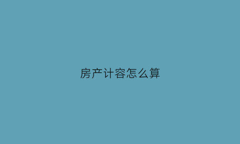 房产计容怎么算(房屋计容规定)