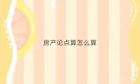 房产论点算怎么算(房地产论点)