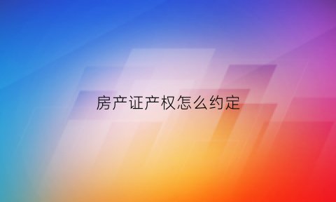 房产证产权怎么约定