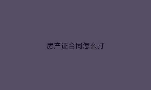 房产证合同怎么打