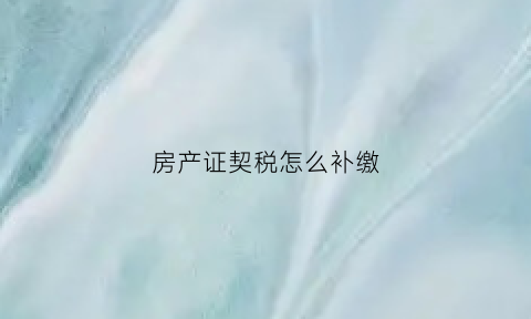 房产证契税怎么补缴