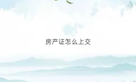 房产证怎么上交(房产证怎么上交银行卡)