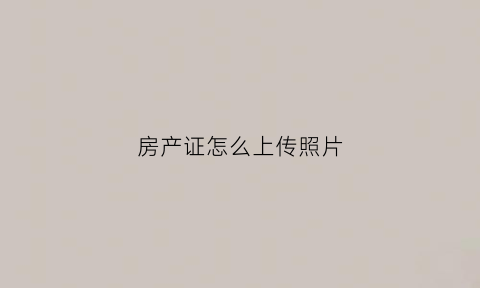 房产证怎么上传照片