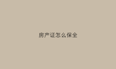 房产证怎么保全(财产保全房产证)