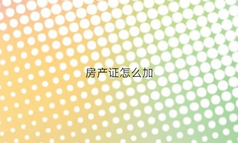 房产证怎么加(房产证怎么加子女名字)