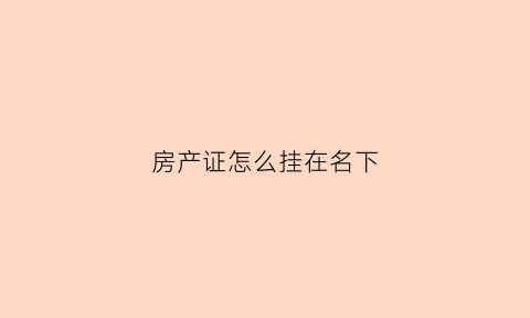 房产证怎么挂在名下