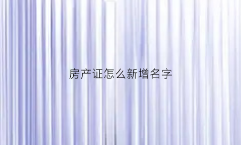 房产证怎么新增名字