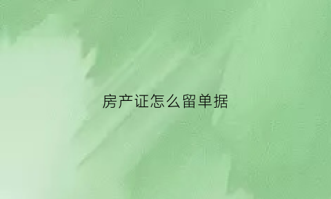 房产证怎么留单据