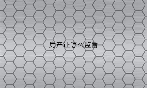 房产证怎么监管(房产证办理监督部门)