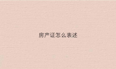 房产证怎么表述(房产证怎么表述才正确)