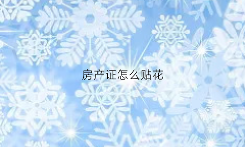 房产证怎么贴花(房产证贴花贴在哪一页)