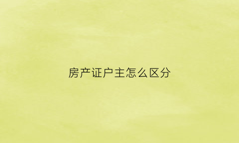 房产证户主怎么区分(房产证户主是谁)