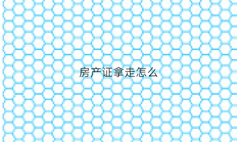房产证拿走怎么(房产证怎么拿回来)
