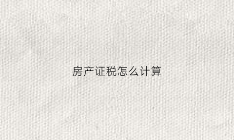 房产证税怎么计算(房产证交税怎么算)
