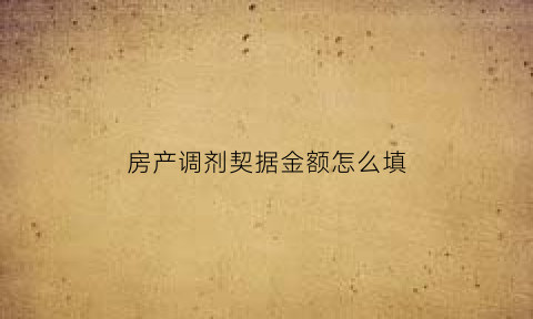 房产调剂契据金额怎么填(什么叫房屋调剂)