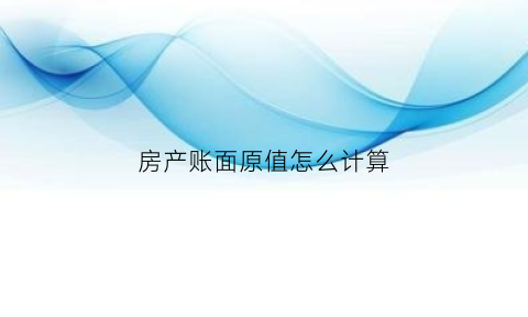 房产账面原值怎么计算(房产原值入账)